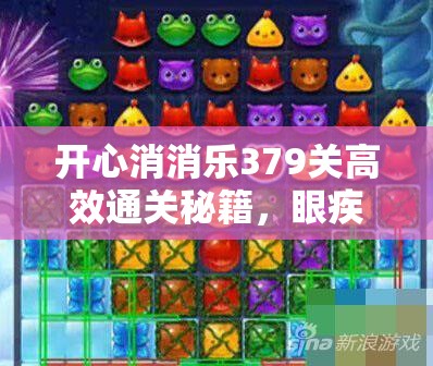 开心消消乐379关高效通关秘籍，眼疾手快巧妙布局，智取银币步步为赢