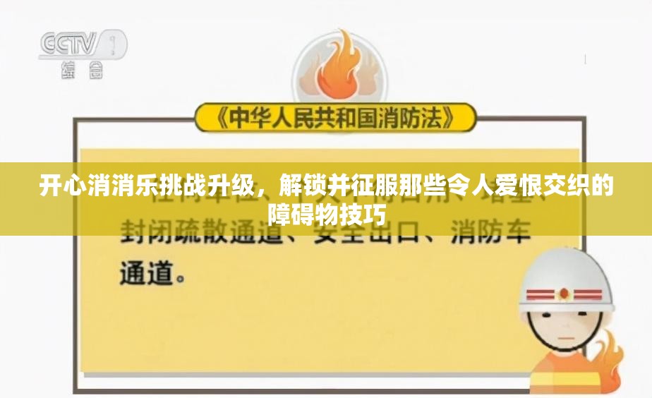 开心消消乐挑战升级，解锁并征服那些令人爱恨交织的障碍物技巧