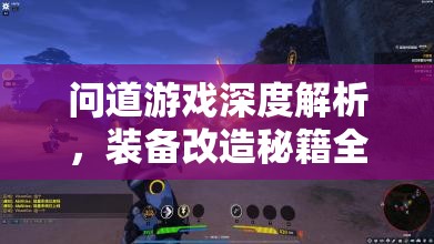 问道游戏深度解析，装备改造秘籍全攻略，助你打造个性化专属神器之旅