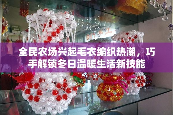 全民农场兴起毛衣编织热潮，巧手解锁冬日温暖生活新技能