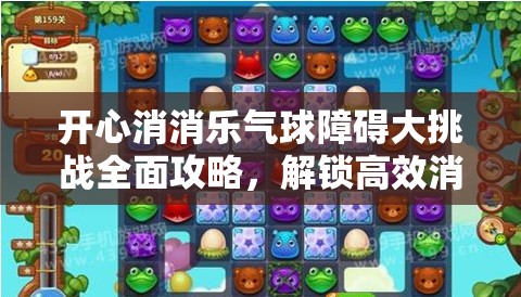 开心消消乐气球障碍大挑战全面攻略，解锁高效消除秘籍，助你轻松过关！