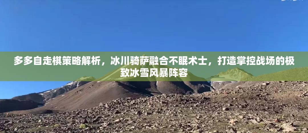 多多自走棋策略解析，冰川骑萨融合不眠术士，打造掌控战场的极致冰雪风暴阵容