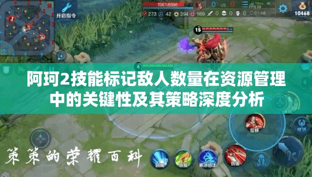阿珂2技能标记敌人数量在资源管理中的关键性及其策略深度分析