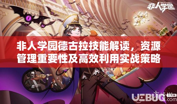 非人学园德古拉技能解读，资源管理重要性及高效利用实战策略分析