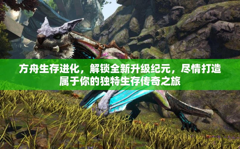 方舟生存进化，解锁全新升级纪元，尽情打造属于你的独特生存传奇之旅