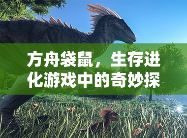 方舟袋鼠，生存进化游戏中的奇妙探险伙伴与多功能生存助手