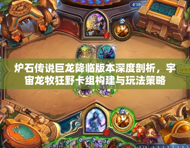 炉石传说巨龙降临版本深度剖析，宇宙龙牧狂野卡组构建与玩法策略