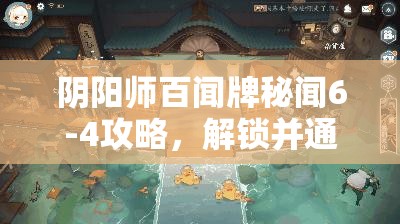 阴阳师百闻牌秘闻6-4攻略，解锁并通关的全新策略与技巧详解
