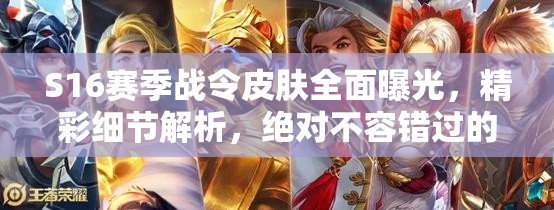 S16赛季战令皮肤全面曝光，精彩细节解析，绝对不容错过的游戏盛宴！