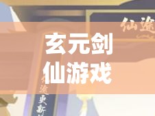 玄元剑仙游戏攻略，全面掌握高效提升正气值的策略与方法