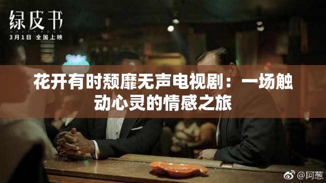 花开有时颓靡无声电视剧：一场触动心灵的情感之旅