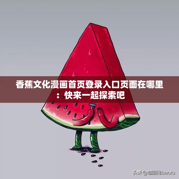 香蕉文化漫画首页登录入口页面在哪里：快来一起探索吧