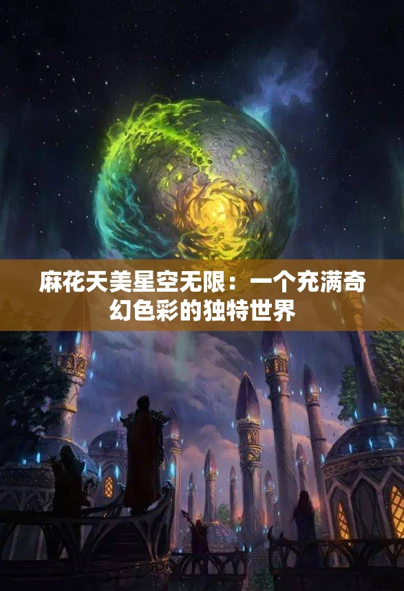 麻花天美星空无限：一个充满奇幻色彩的独特世界