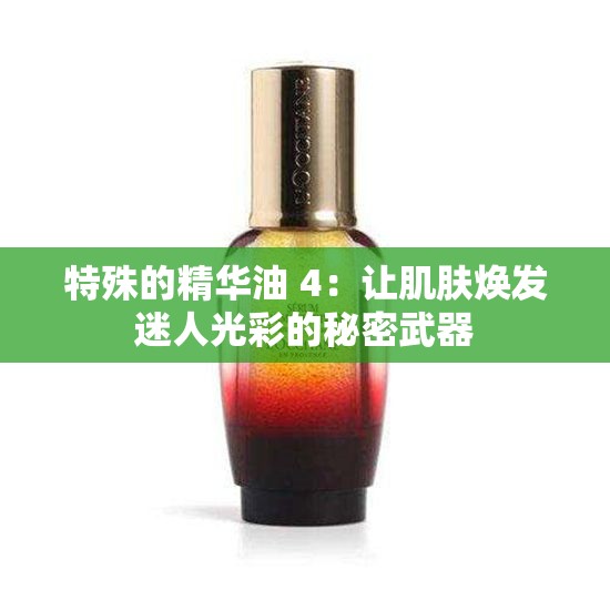 特殊的精华油 4：让肌肤焕发迷人光彩的秘密武器