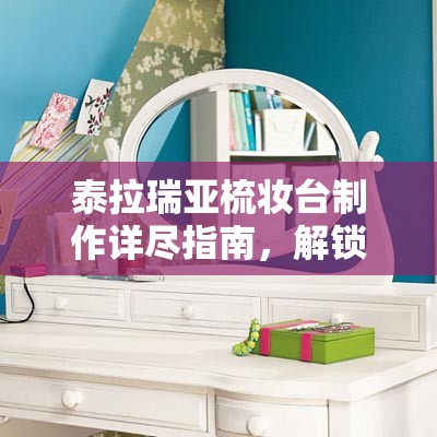 泰拉瑞亚梳妆台制作详尽指南，解锁个性化家居装饰，引领新风尚潮流