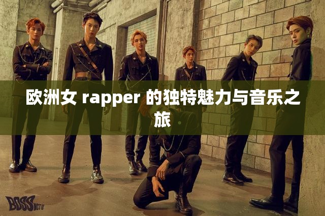 欧洲女 rapper 的独特魅力与音乐之旅