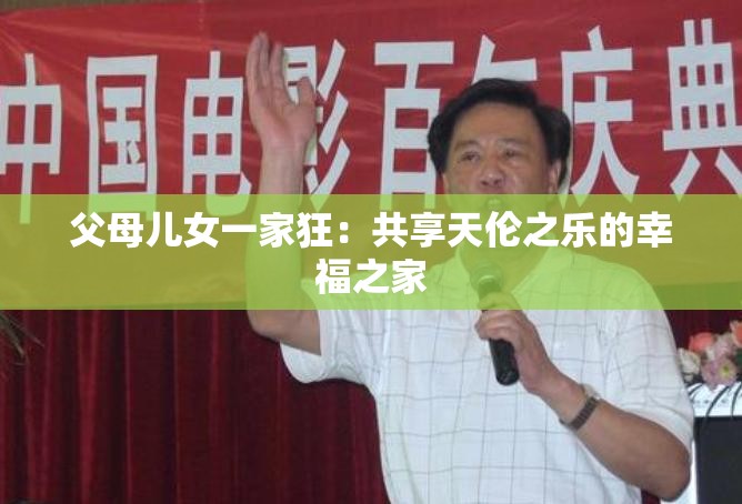 父母儿女一家狂：共享天伦之乐的幸福之家