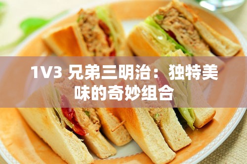 1V3 兄弟三明治：独特美味的奇妙组合