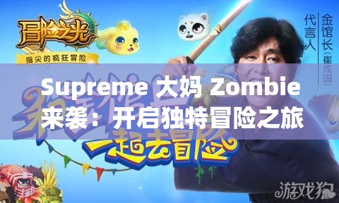 Supreme 大妈 Zombie 来袭：开启独特冒险之旅