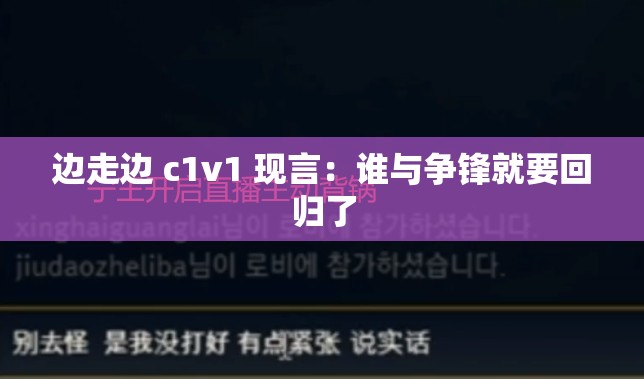边走边 c1v1 现言：谁与争锋就要回归了