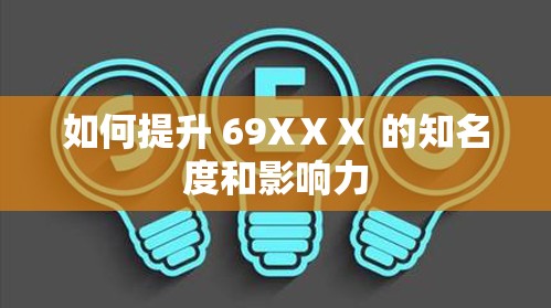 如何提升 69XⅩⅩ 的知名度和影响力