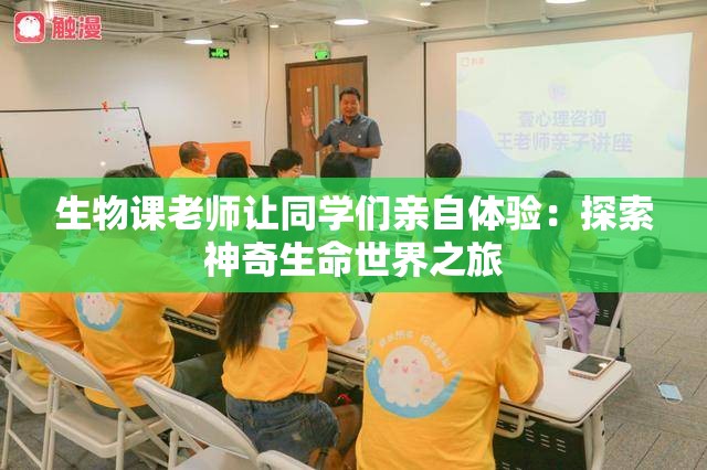 生物课老师让同学们亲自体验：探索神奇生命世界之旅