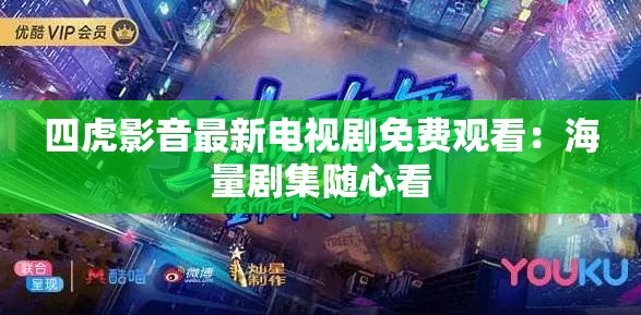 四虎影音最新电视剧免费观看：海量剧集随心看