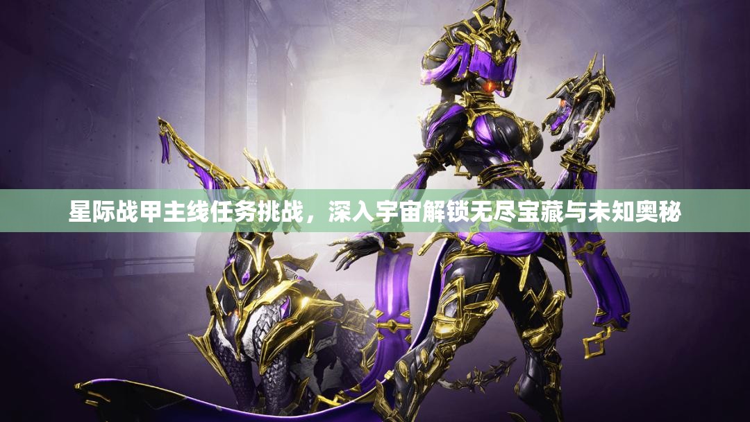 星际战甲主线任务挑战，深入宇宙解锁无尽宝藏与未知奥秘