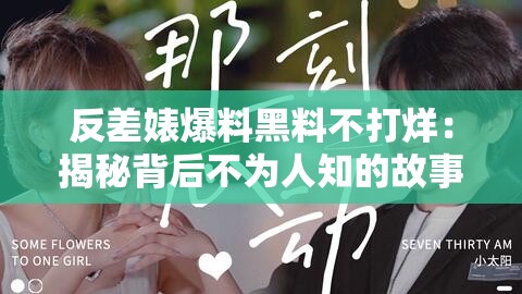 反差婊爆料黑料不打烊：揭秘背后不为人知的故事与真相