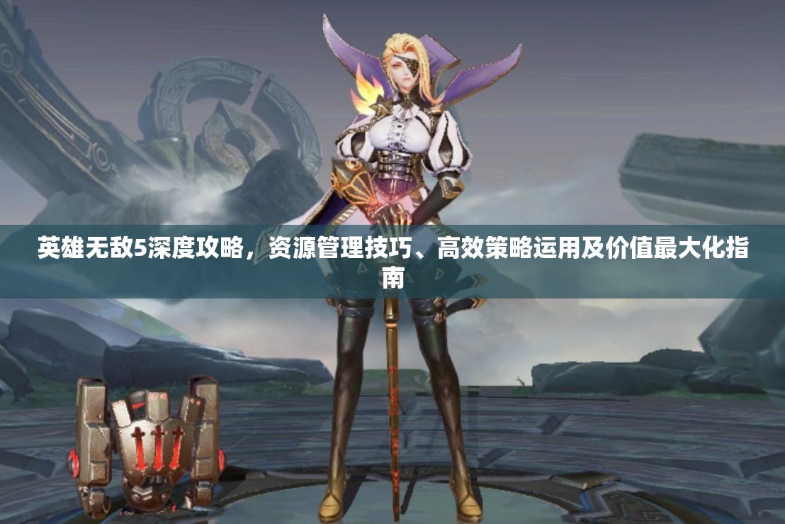 英雄无敌5深度攻略，资源管理技巧、高效策略运用及价值最大化指南