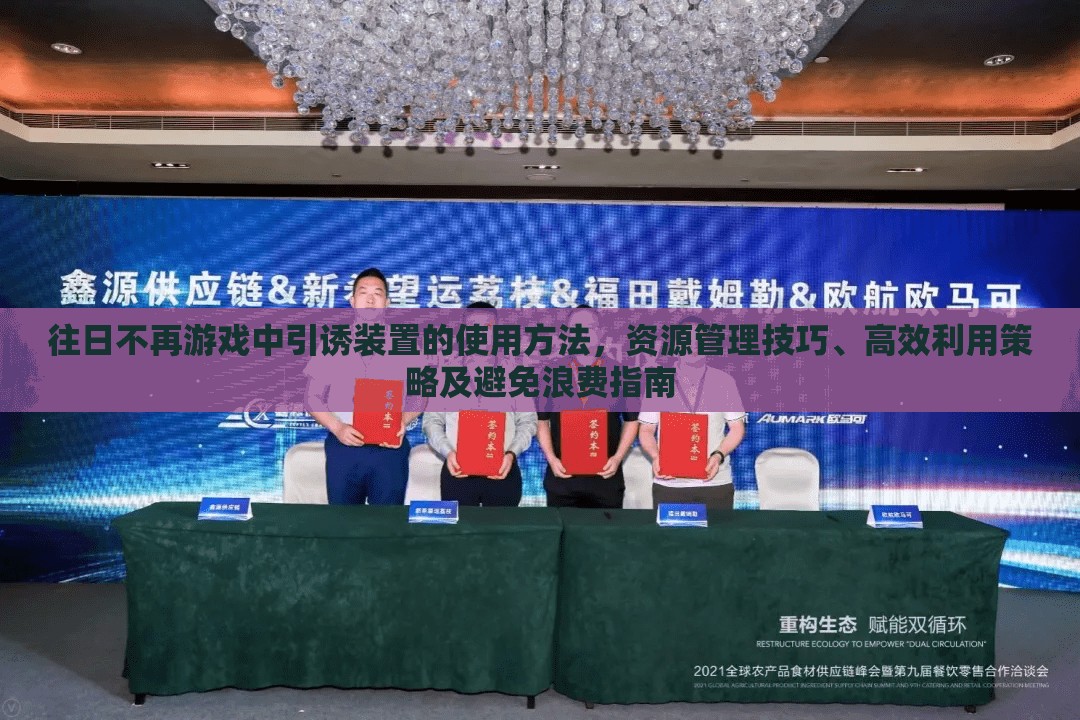 往日不再游戏中引诱装置的使用方法，资源管理技巧、高效利用策略及避免浪费指南