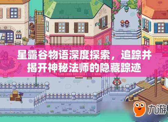 星露谷物语深度探索，追踪并揭开神秘法师的隐藏踪迹