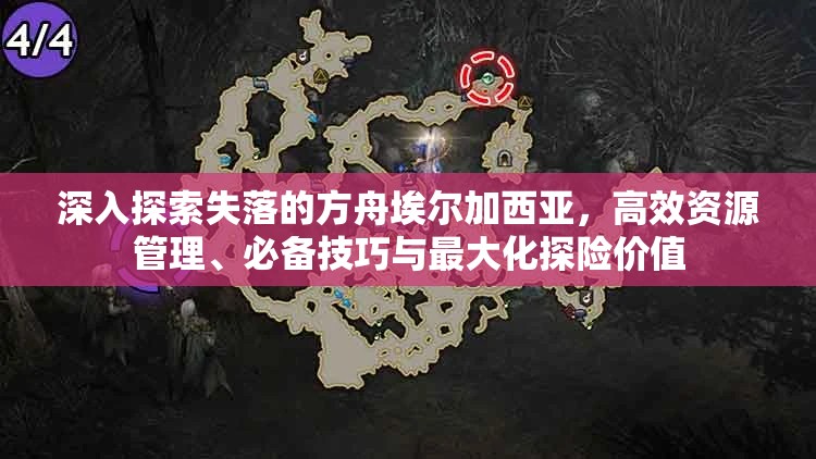 深入探索失落的方舟埃尔加西亚，高效资源管理、必备技巧与最大化探险价值