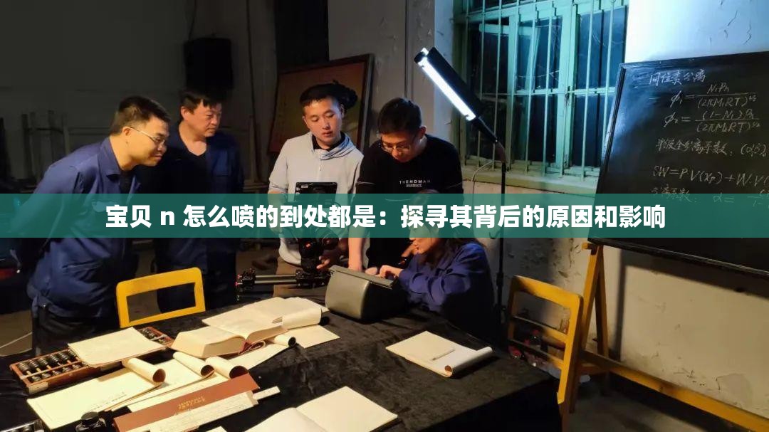 宝贝 n 怎么喷的到处都是：探寻其背后的原因和影响