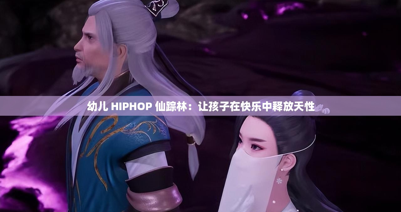 幼儿 HIPHOP 仙踪林：让孩子在快乐中释放天性