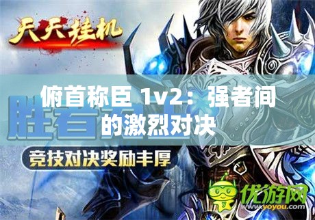 俯首称臣 1v2：强者间的激烈对决