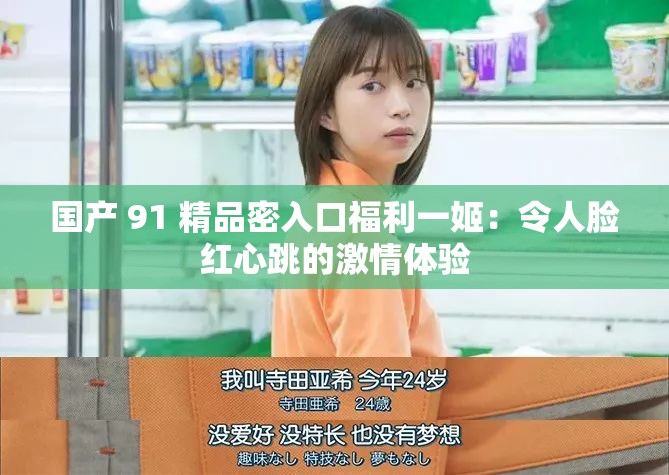国产 91 精品密入口福利一姬：令人脸红心跳的激情体验