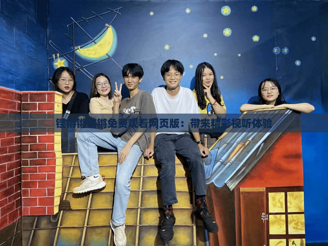 铿锵锵锵锵免费观看网页版：带来精彩视听体验