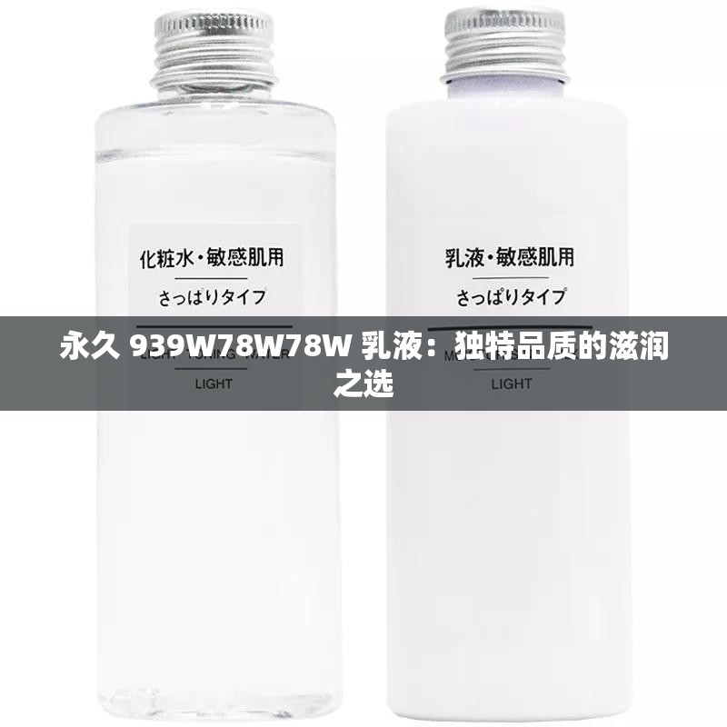 永久 939W78W78W 乳液：独特品质的滋润之选