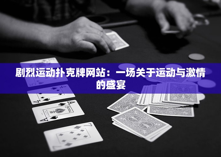 剧烈运动扑克牌网站：一场关于运动与激情的盛宴