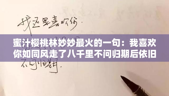 蜜汁樱桃林妙妙最火的一句：我喜欢你如同风走了八千里不问归期后依旧喜欢你