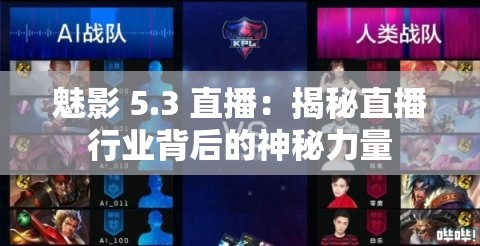 魅影 5.3 直播：揭秘直播行业背后的神秘力量
