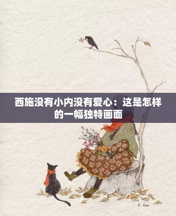 西施没有小内没有爱心：这是怎样的一幅独特画面