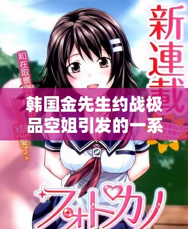 韩国金先生约战极品空姐引发的一系列故事和后续发展