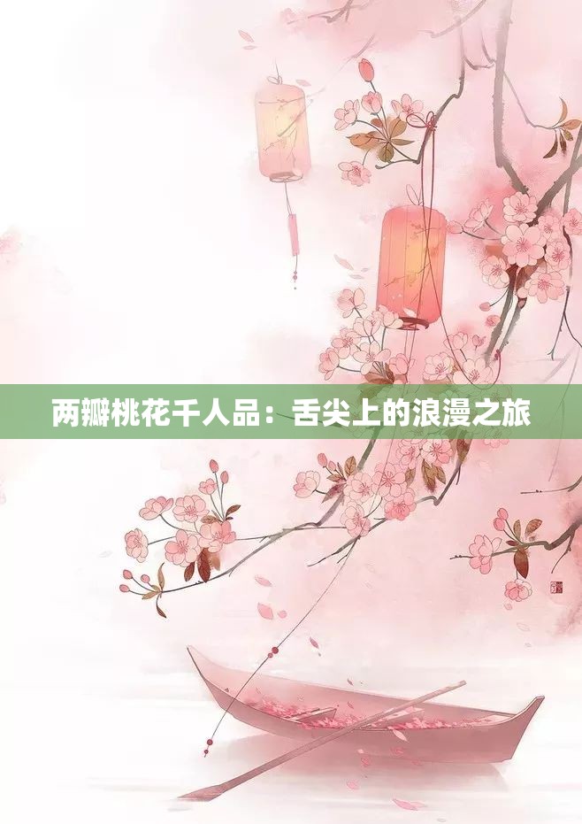 两瓣桃花千人品：舌尖上的浪漫之旅
