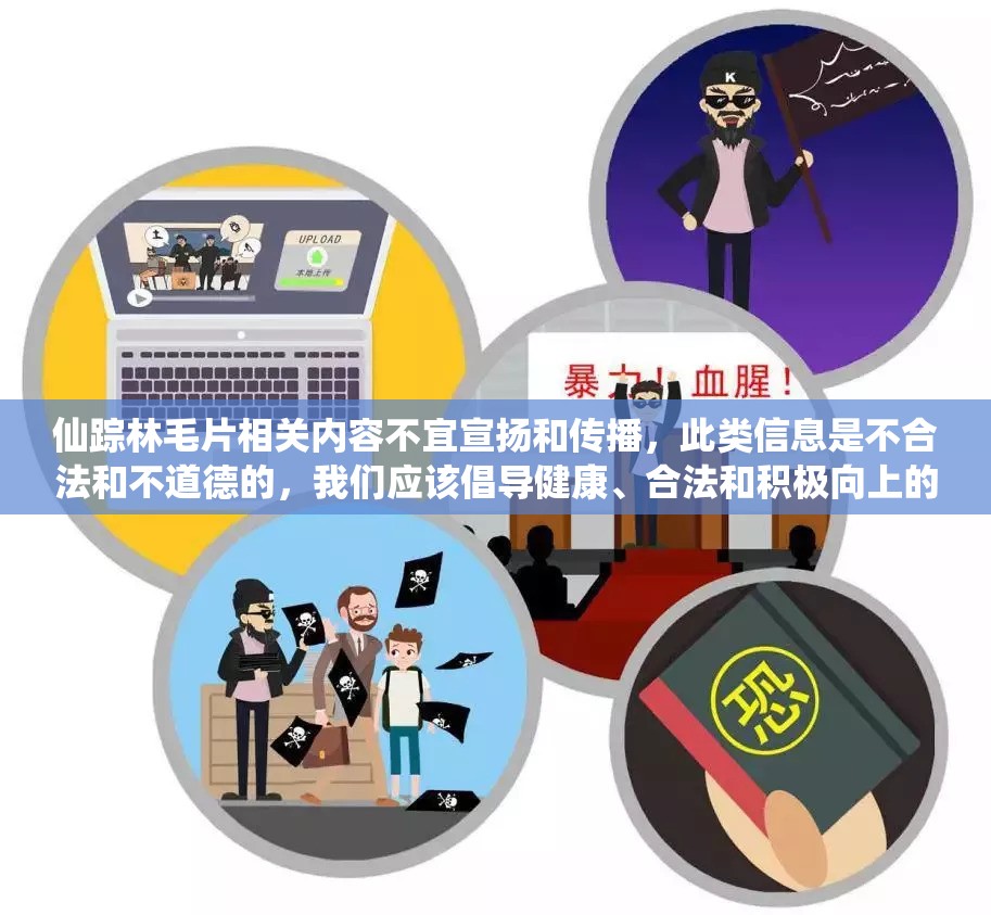 仙踪林毛片相关内容不宜宣扬和传播，此类信息是不合法和不道德的，我们应该倡导健康、合法和积极向上的内容