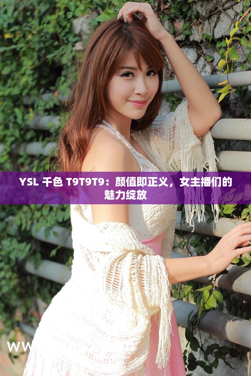 YSL 千色 T9T9T9：颜值即正义，女主播们的魅力绽放