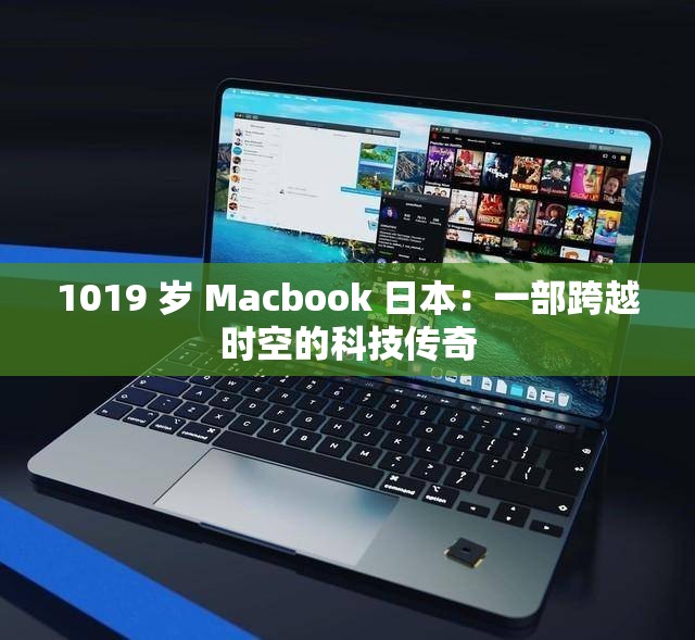 1019 岁 Macbook 日本：一部跨越时空的科技传奇