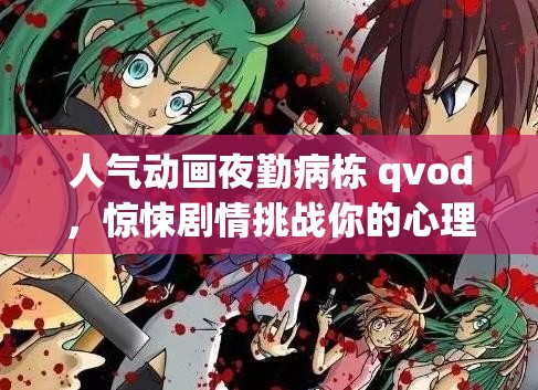 人气动画夜勤病栋 qvod，惊悚剧情挑战你的心理极限