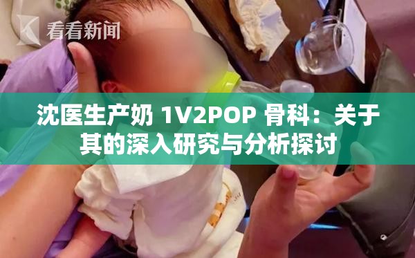 沈医生产奶 1∨2POP 骨科：关于其的深入研究与分析探讨